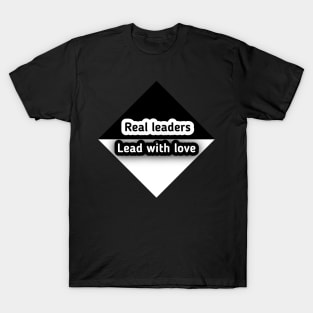 Real leaders lead with love T-Shirt
